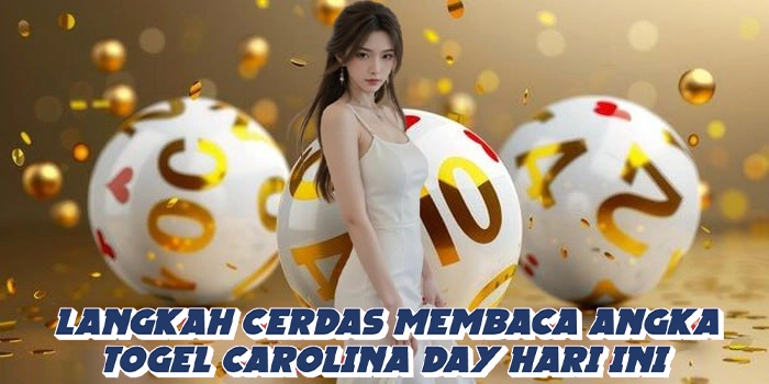 Langkah Cerdas Membaca Angka Togel Carolina Day Hari Ini