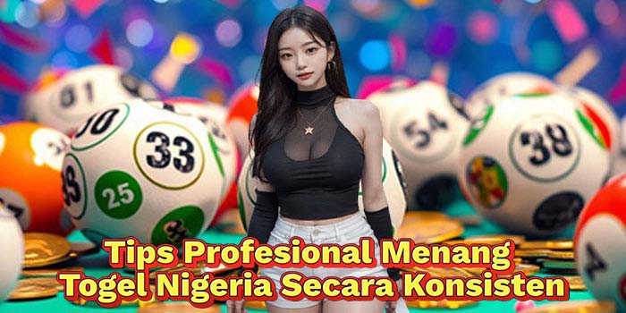 Tips-Profesional-Menang-Togel-Nigeria-Secara-Konsisten