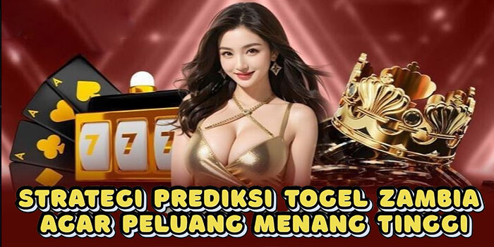 Strategi Prediksi Togel Zambia Agar Peluang Menang Tinggi