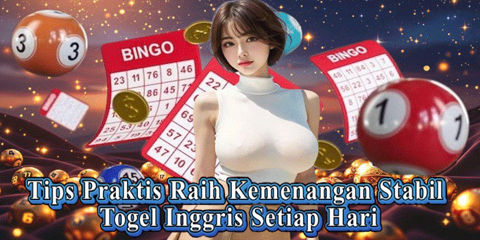 Tips Praktis Raih Kemenangan Stabil Togel Inggris Setiap Hari