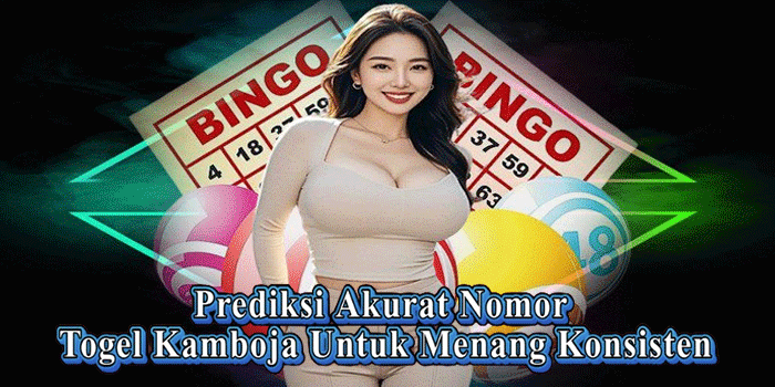 Prediksi Akurat Nomor Togel Kamboja Untuk Menang Konsisten