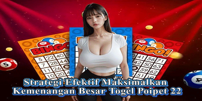 Strategi Efektif Maksimalkan Kemenangan Besar Togel Poipet 22